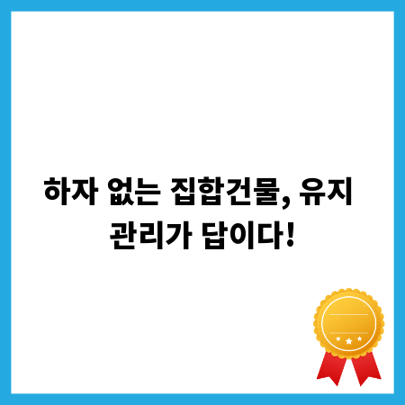 하자 없는 집합건물, 유지 관리가 답이다!