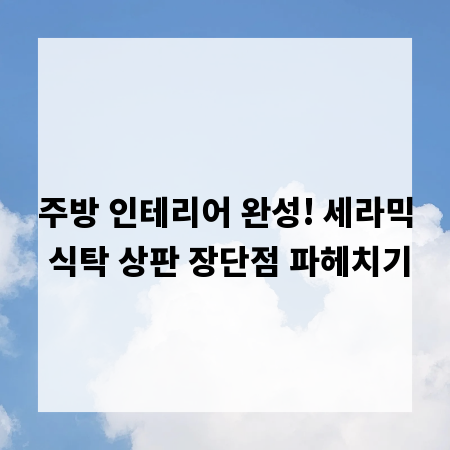 주방 인테리어 완성! 세라믹 식탁 상판 장단점 파헤치기