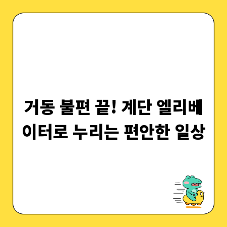 거동 불편 끝! 계단 엘리베이터로 누리는 편안한 일상
