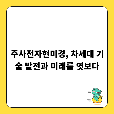 주사전자현미경, 차세대 기술 발전과 미래를 엿보다