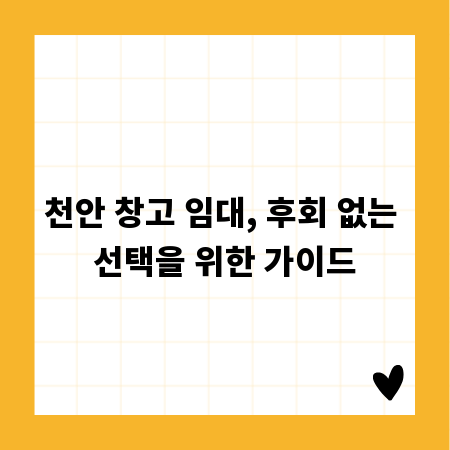 천안 창고 임대, 후회 없는 선택을 위한 가이드