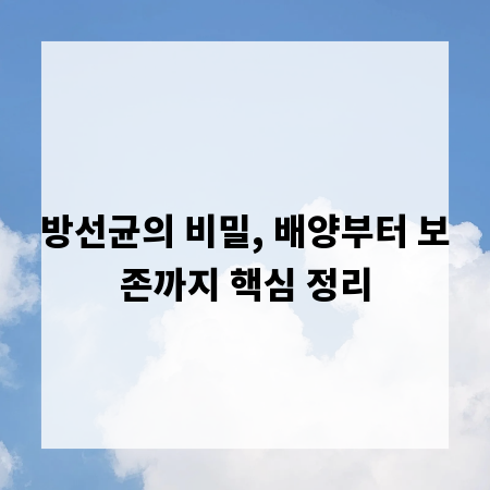 방선균의 비밀, 배양부터 보존까지 핵심 정리