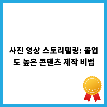 사진 영상 스토리텔링: 몰입도 높은 콘텐츠 제작 비법