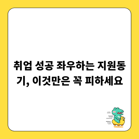취업 성공 좌우하는 지원동기, 이것만은 꼭 피하세요