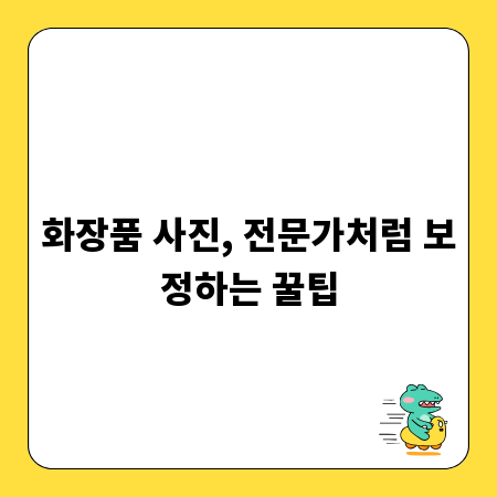 화장품 사진, 전문가처럼 보정하는 꿀팁