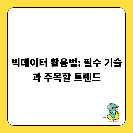 빅데이터 활용법: 필수 기술과 주목할 트렌드