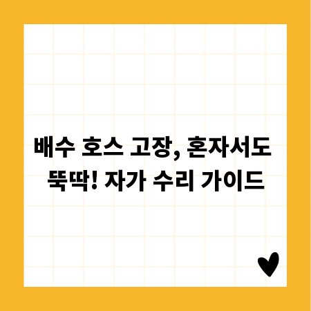 배수 호스 고장, 혼자서도 뚝딱! 자가 수리 가이드