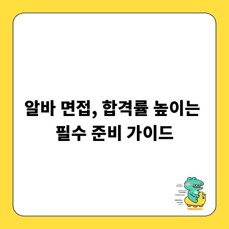 알바 면접, 합격률 높이는 필수 준비 가이드