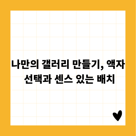나만의 갤러리 만들기, 액자 선택과 센스 있는 배치