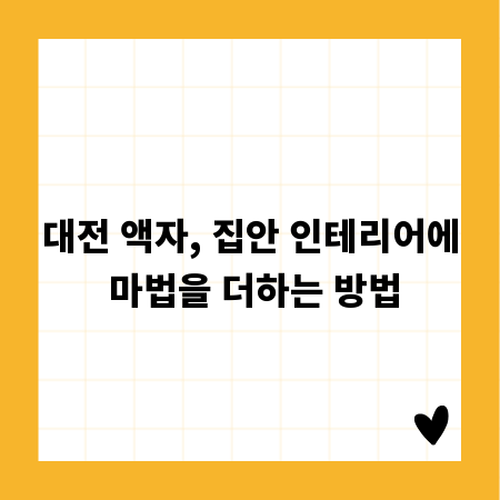 대전 액자, 집안 인테리어에 마법을 더하는 방법