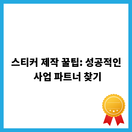스티커 제작 꿀팁: 성공적인 사업 파트너 찾기