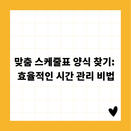 맞춤 스케줄표 양식 찾기: 효율적인 시간 관리 비법