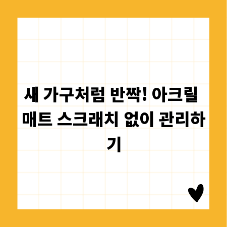 새 가구처럼 반짝! 아크릴 매트 스크래치 없이 관리하기