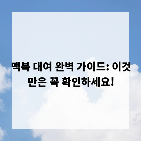 맥북 대여 완벽 가이드: 이것만은 꼭 확인하세요!