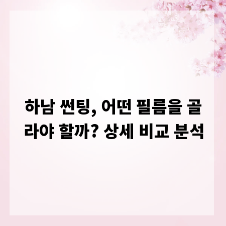 하남 썬팅, 어떤 필름을 골라야 할까? 상세 비교 분석