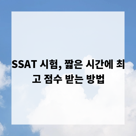 SSAT 시험, 짧은 시간에 최고 점수 받는 방법