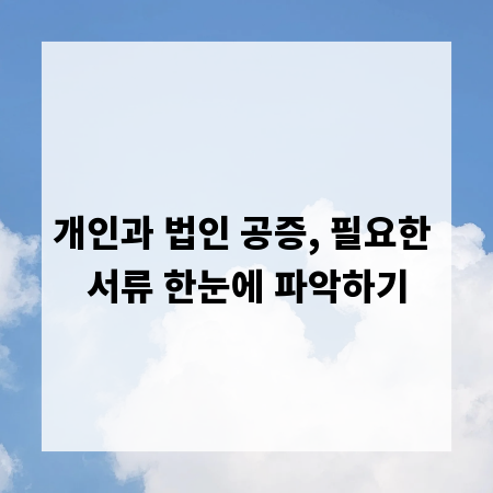 개인과 법인 공증, 필요한 서류 한눈에 파악하기