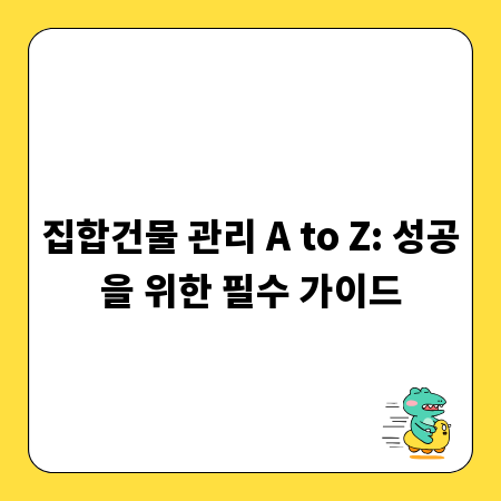 집합건물 관리 A to Z: 성공을 위한 필수 가이드