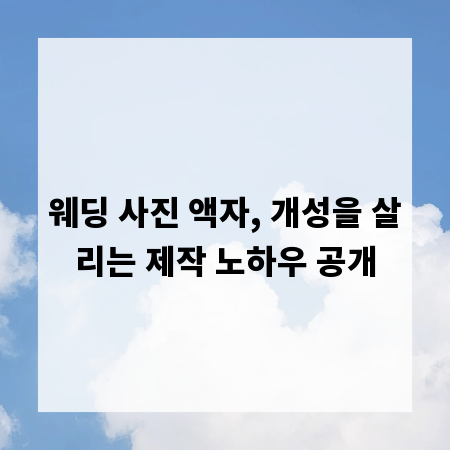 웨딩 사진 액자, 개성을 살리는 제작 노하우 공개