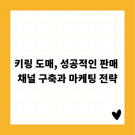 키링 도매, 성공적인 판매 채널 구축과 마케팅 전략