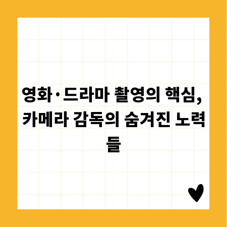 영화&middot;드라마 촬영의 핵심, 카메라 감독의 숨겨진 노력들