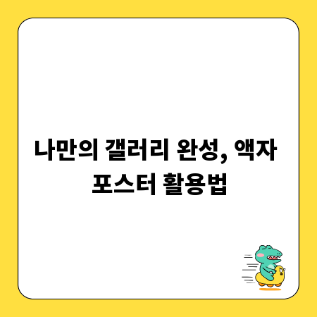 나만의 갤러리 완성, 액자 포스터 활용법