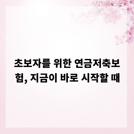 초보자를 위한 연금저축보험, 지금이 바로 시작할 때