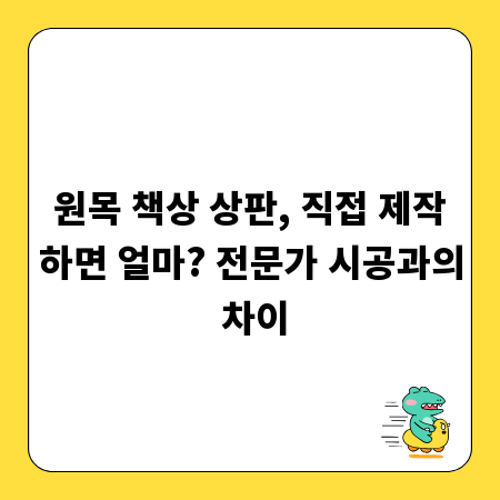 원목 책상 상판, 직접 제작하면 얼마? 전문가 시공과의 차이