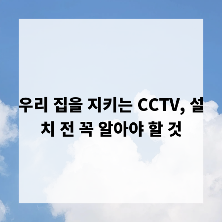 우리 집을 지키는 CCTV, 설치 전 꼭 알아야 할 것