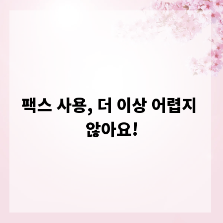 팩스 사용, 더 이상 어렵지 않아요!