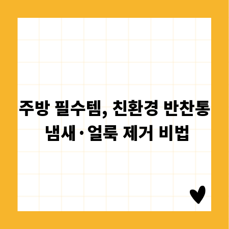 주방 필수템, 친환경 반찬통 냄새&middot;얼룩 제거 비법