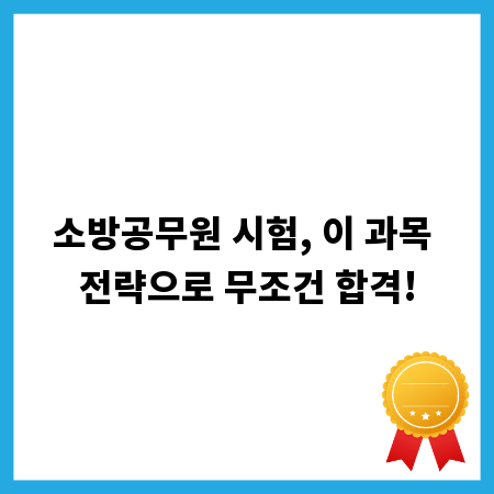 소방공무원 시험, 이 과목 전략으로 무조건 합격!