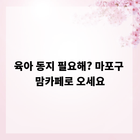 육아 동지 필요해? 마포구 맘카페로 오세요