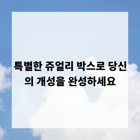특별한 쥬얼리 박스로 당신의 개성을 완성하세요