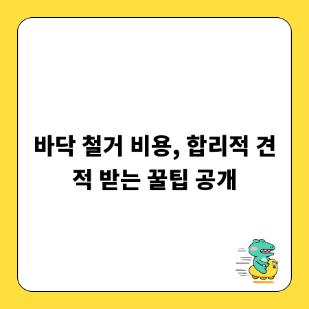 바닥 철거 비용, 합리적 견적 받는 꿀팁 공개