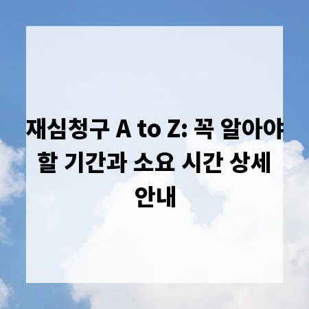 재심청구 A to Z: 꼭 알아야 할 기간과 소요 시간 상세 안내