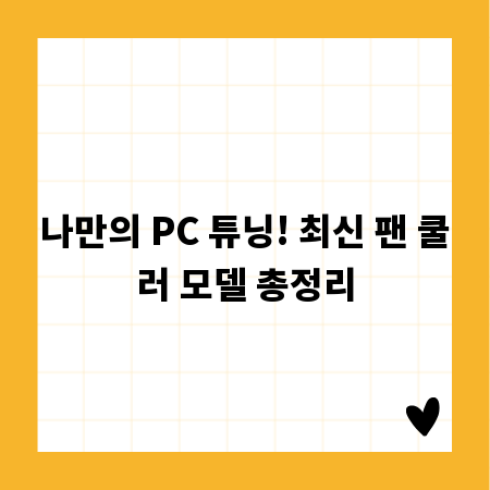 나만의 PC 튜닝! 최신 팬 쿨러 모델 총정리