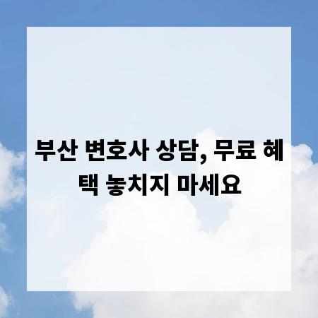 부산 변호사 상담, 무료 혜택 놓치지 마세요