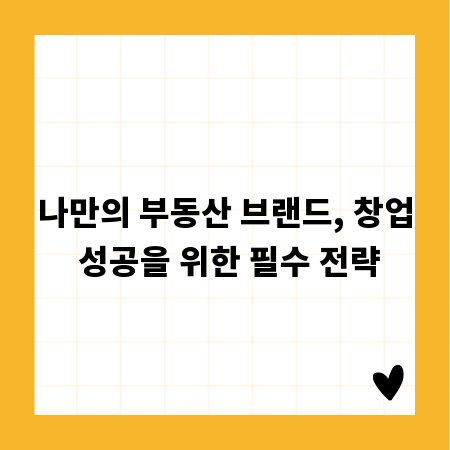 나만의 부동산 브랜드, 창업 성공을 위한 필수 전략