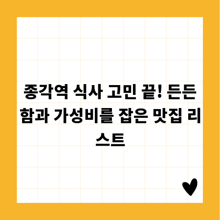 종각역 식사 고민 끝! 든든함과 가성비를 잡은 맛집 리스트