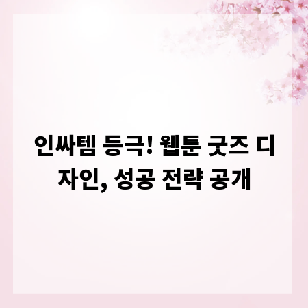 인싸템 등극! 웹툰 굿즈 디자인, 성공 전략 공개