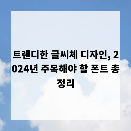 트렌디한 글씨체 디자인, 2024년 주목해야 할 폰트 총정리