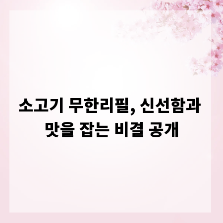 소고기 무한리필, 신선함과 맛을 잡는 비결 공개