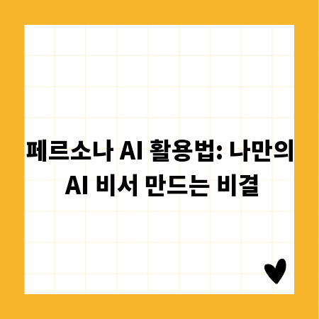 페르소나 AI 활용법: 나만의 AI 비서 만드는 비결