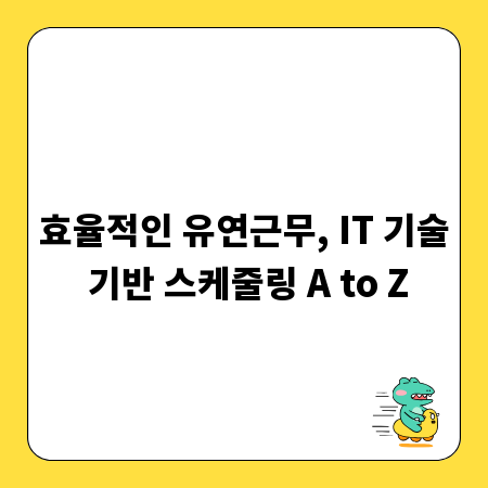 효율적인 유연근무, IT 기술 기반 스케줄링 A to Z