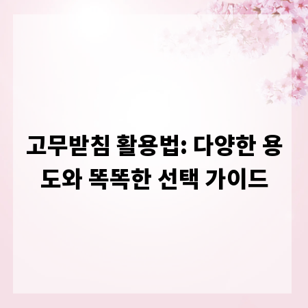고무받침 활용법: 다양한 용도와 똑똑한 선택 가이드