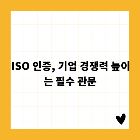 ISO 인증, 기업 경쟁력 높이는 필수 관문