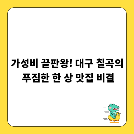 가성비 끝판왕! 대구 칠곡의 푸짐한 한 상 맛집 비결
