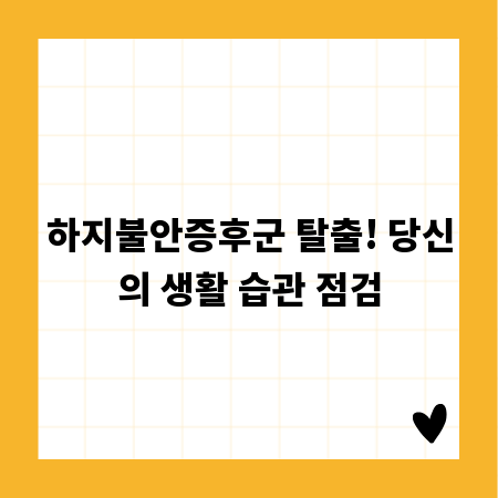 하지불안증후군 탈출! 당신의 생활 습관 점검