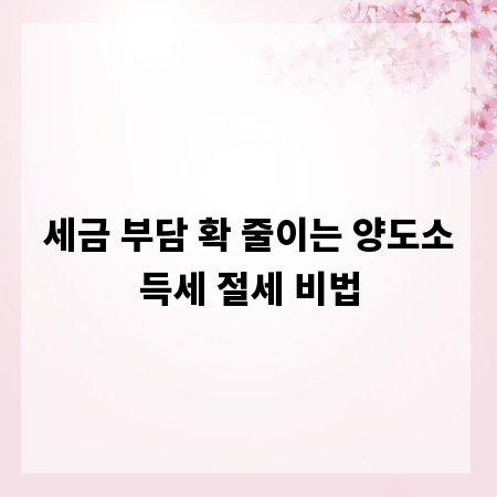 세금 부담 확 줄이는 양도소득세 절세 비법